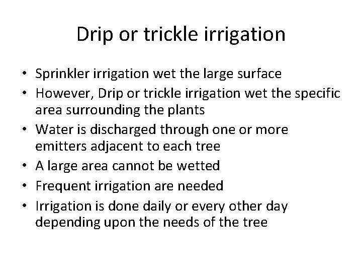 Drip or trickle irrigation • Sprinkler irrigation wet the large surface • However, Drip