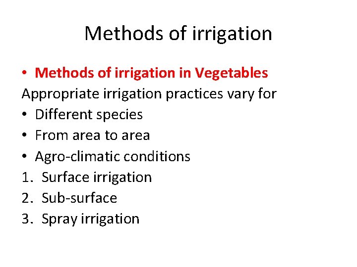Methods of irrigation • Methods of irrigation in Vegetables Appropriate irrigation practices vary for