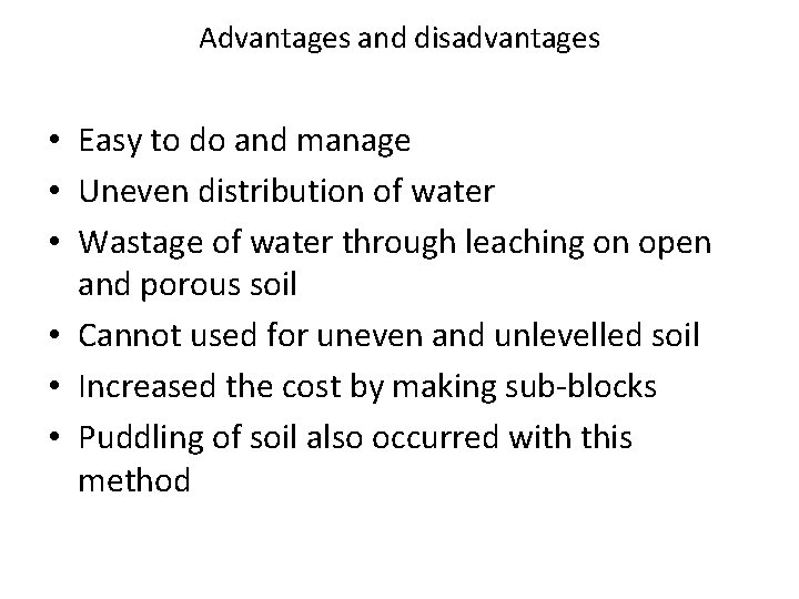 Advantages and disadvantages • Easy to do and manage • Uneven distribution of water