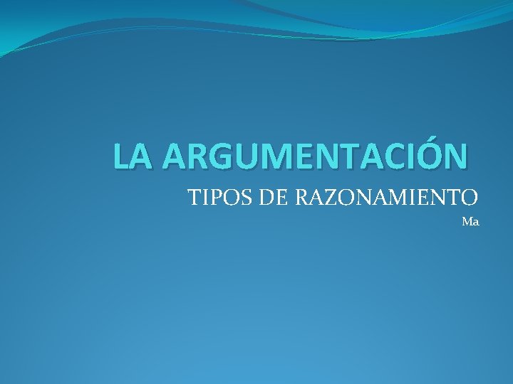 LA ARGUMENTACIÓN TIPOS DE RAZONAMIENTO Ma 