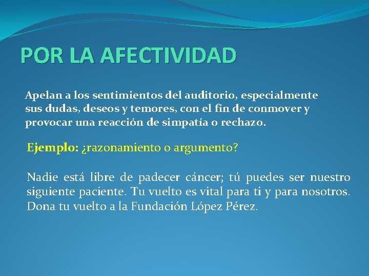 POR LA AFECTIVIDAD Apelan a los sentimientos del auditorio, especialmente sus dudas, deseos y