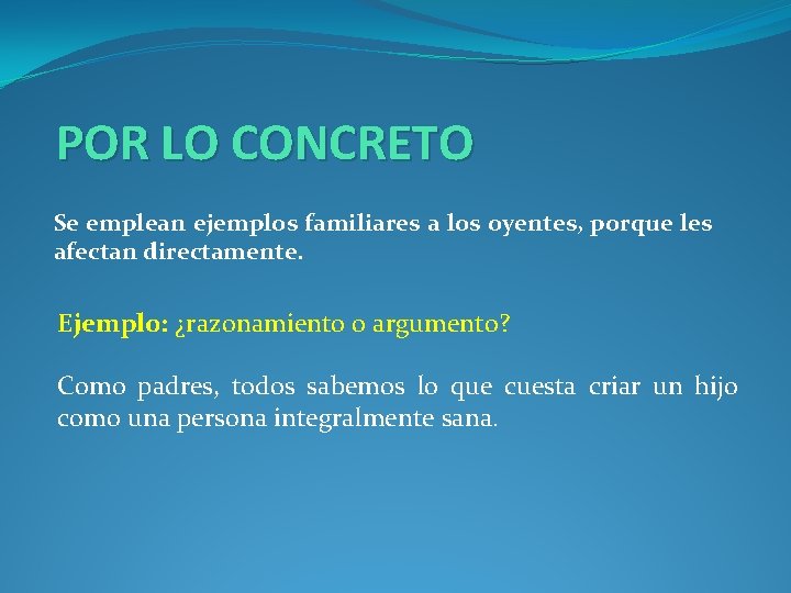 POR LO CONCRETO Se emplean ejemplos familiares a los oyentes, porque les afectan directamente.