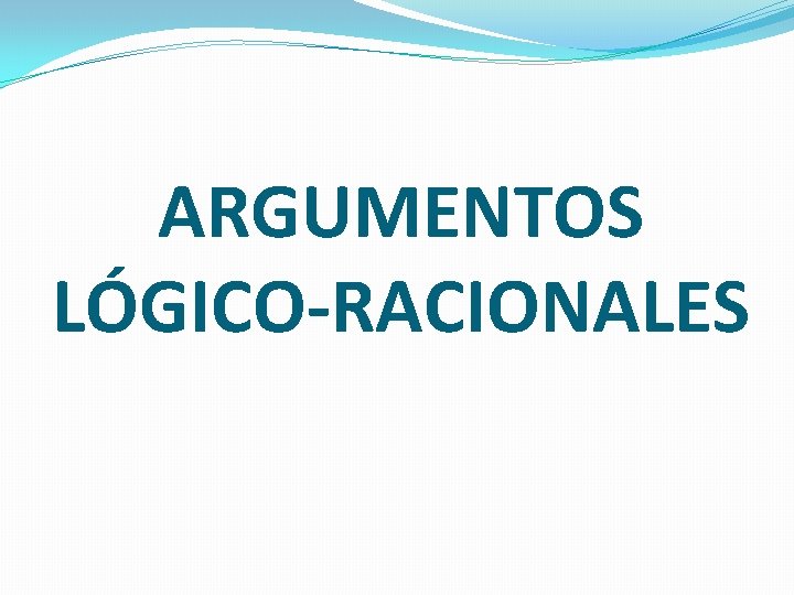 ARGUMENTOS LÓGICO-RACIONALES 