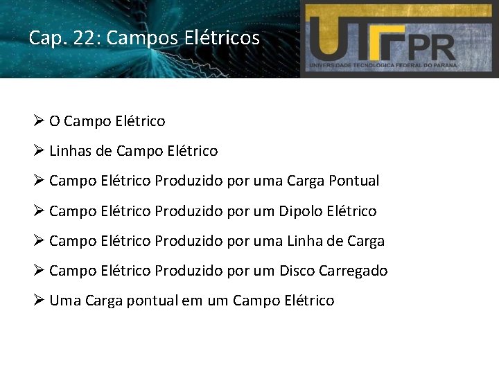 Cap. 22: Campos Elétricos O Campo Elétrico Linhas de Campo Elétrico Produzido por uma