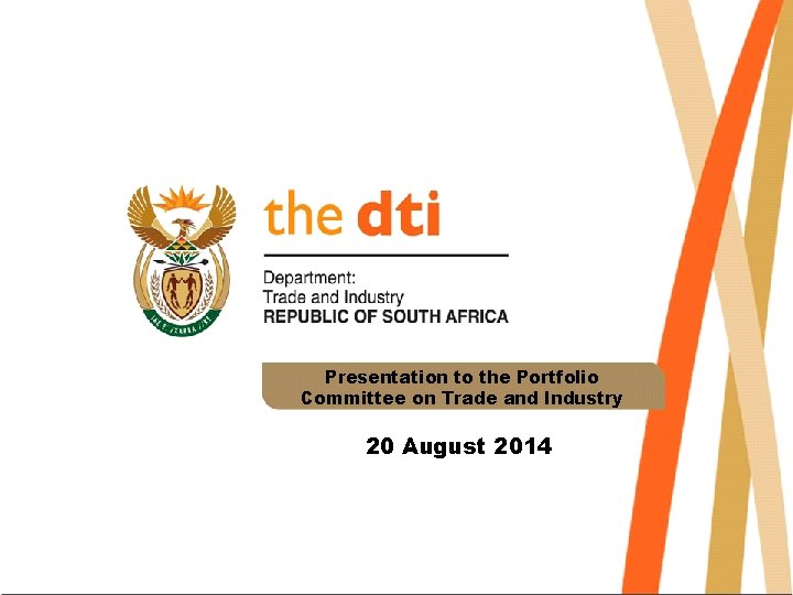 Presentation to the Portfolio Committee on Trade and Industry 20 August 2014 