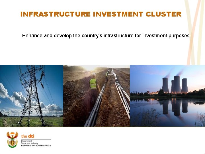 INFRASTRUCTURE INVESTMENT CLUSTER Enhance and develop the country’s infrastructure for investment purposes. 