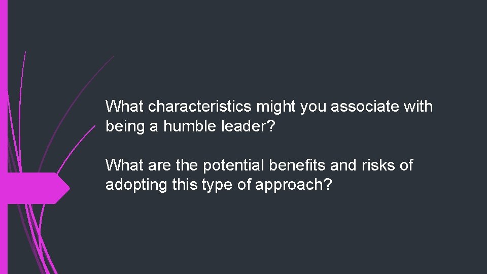 What characteristics might you associate with being a humble leader? What are the potential