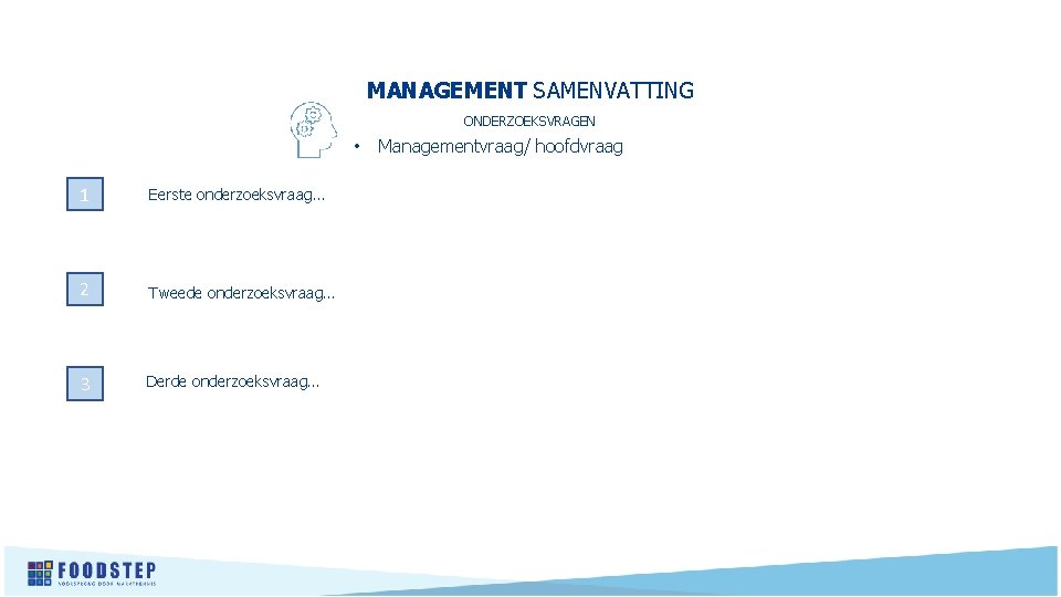 MANAGEMENT SAMENVATTING ONDERZOEKSVRAGEN • 1 Eerste onderzoeksvraag… 2 Tweede onderzoeksvraag… 3 Derde onderzoeksvraag… Managementvraag/