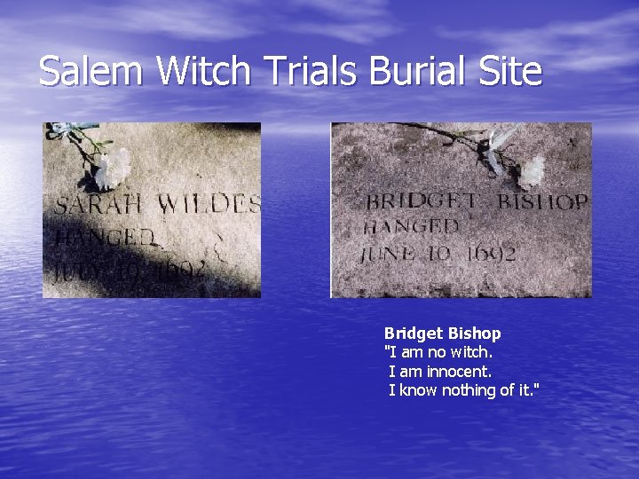 Salem Witch Trials Burial Site Bridget Bishop "I am no witch. I am innocent.