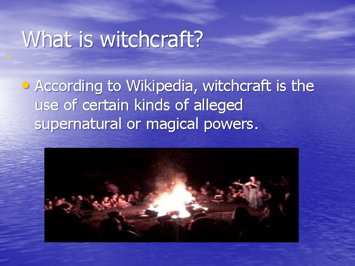 What is witchcraft? • According to Wikipedia, witchcraft is the use of certain kinds