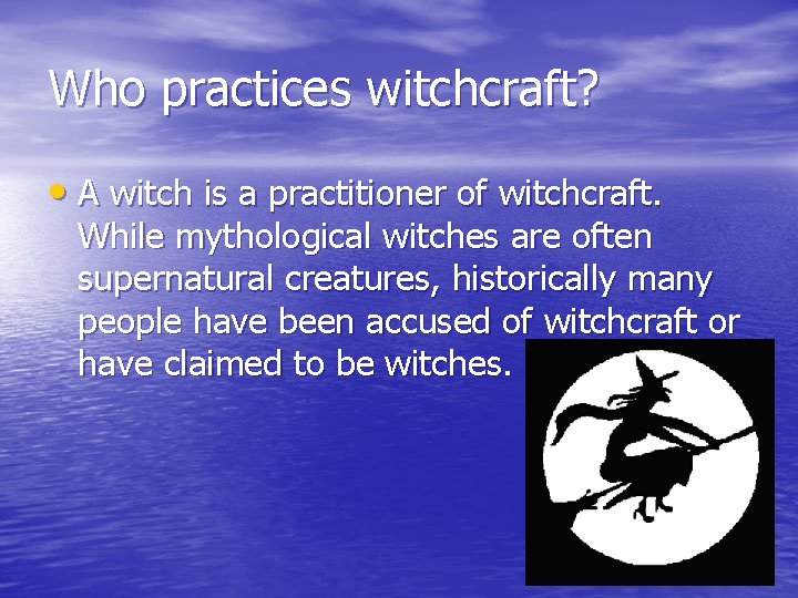 Who practices witchcraft? • A witch is a practitioner of witchcraft. While mythological witches