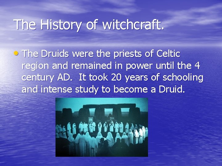 The History of witchcraft. • The Druids were the priests of Celtic region and