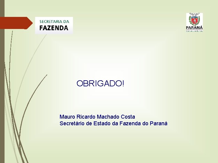 OBRIGADO! Mauro Ricardo Machado Costa Secretário de Estado da Fazenda do Paraná 