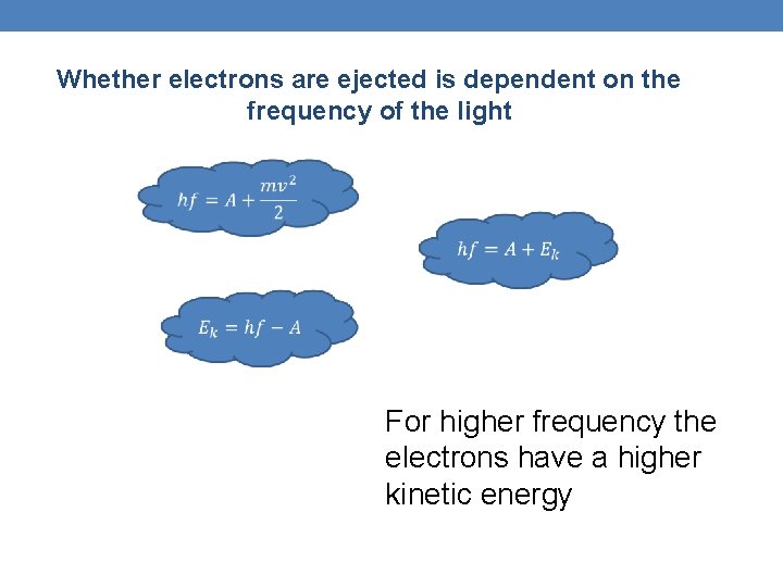 Whether electrons are ejected is dependent on the frequency of the light For higher