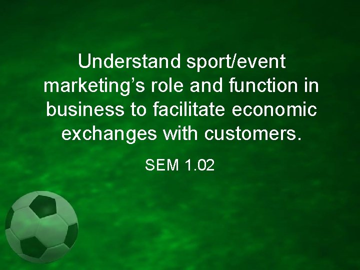 Understand sport/event marketing’s role and function in business to facilitate economic exchanges with customers.