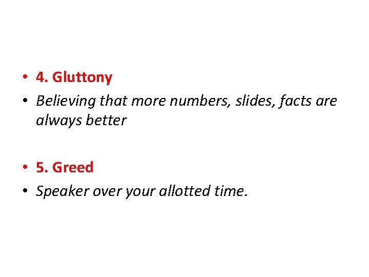  • 4. Gluttony • Believing that more numbers, slides, facts are always better