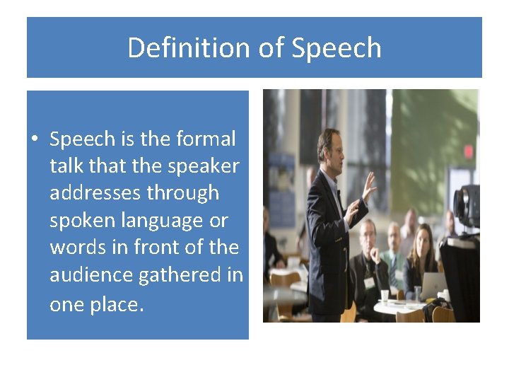 Definition of Speech • Speech is the formal talk that the speaker addresses through