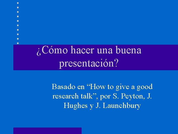 ¿Cómo hacer una buena presentación? Basado en “How to give a good research talk”,