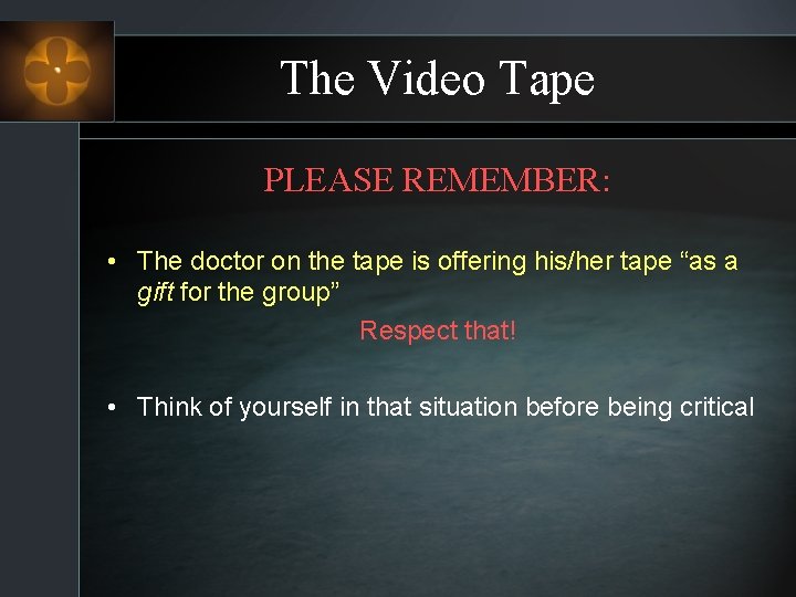 The Video Tape PLEASE REMEMBER: • The doctor on the tape is offering his/her