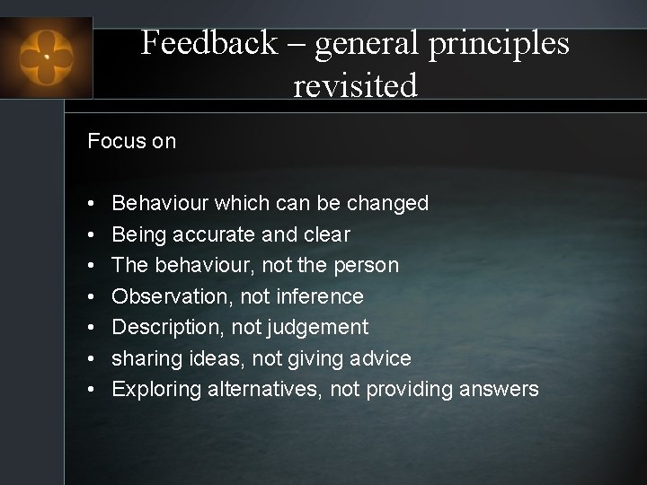 Feedback – general principles revisited Focus on • • Behaviour which can be changed