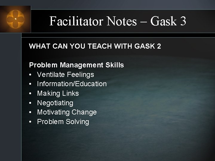 Facilitator Notes – Gask 3 WHAT CAN YOU TEACH WITH GASK 2 Problem Management