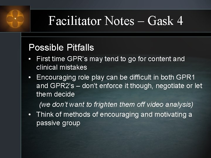 Facilitator Notes – Gask 4 Possible Pitfalls • First time GPR’s may tend to