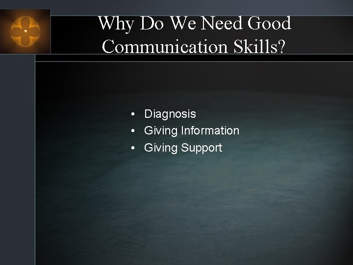 Why Do We Need Good Communication Skills? • Diagnosis • Giving Information • Giving