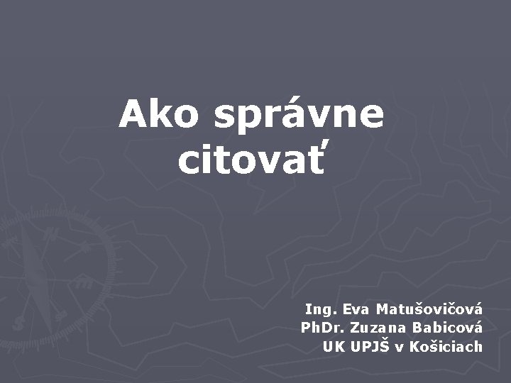 Ako správne citovať Ing. Eva Matušovičová Ph. Dr. Zuzana Babicová UK UPJŠ v Košiciach