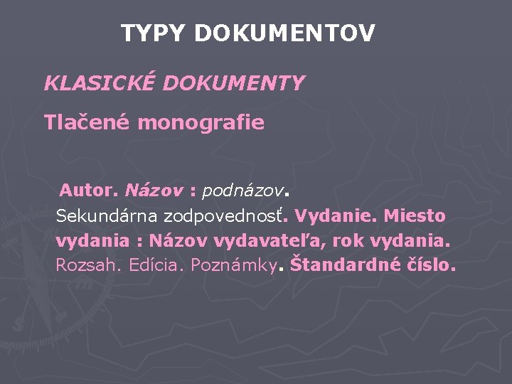 TYPY DOKUMENTOV KLASICKÉ DOKUMENTY Tlačené monografie Autor. Názov : podnázov. Sekundárna zodpovednosť. Vydanie. Miesto