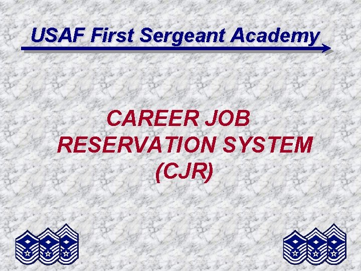 USAF First Sergeant Academy CAREER JOB RESERVATION SYSTEM (CJR) 
