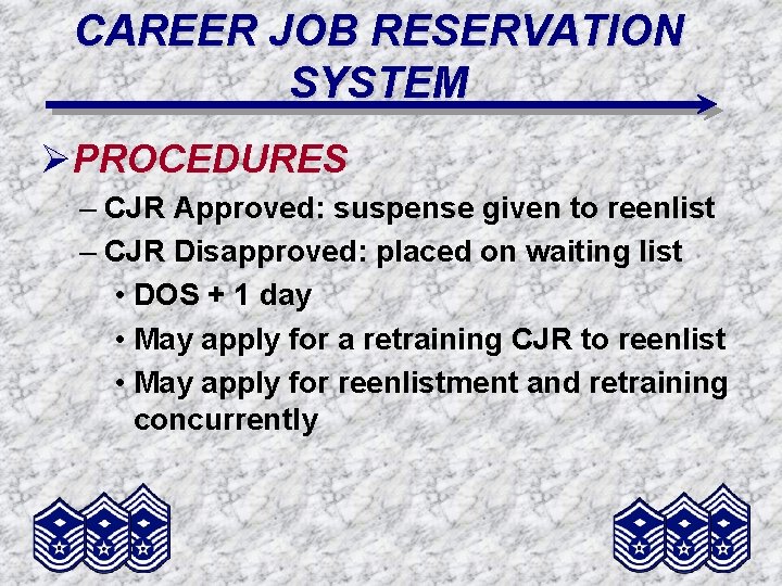 CAREER JOB RESERVATION SYSTEM ØPROCEDURES – CJR Approved: suspense given to reenlist – CJR