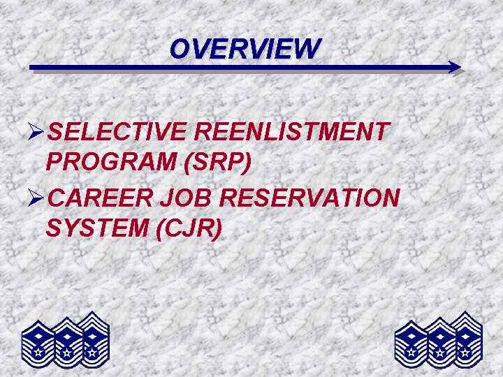 OVERVIEW ØSELECTIVE REENLISTMENT PROGRAM (SRP) ØCAREER JOB RESERVATION SYSTEM (CJR) 
