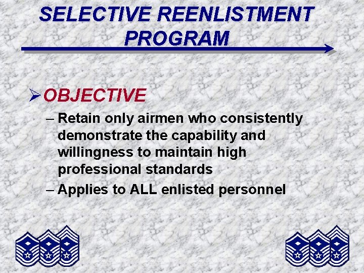 SELECTIVE REENLISTMENT PROGRAM ØOBJECTIVE – Retain only airmen who consistently demonstrate the capability and
