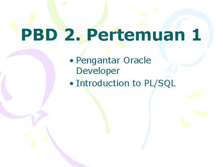 PBD 2. Pertemuan 1 • Pengantar Oracle Developer • Introduction to PL/SQL 