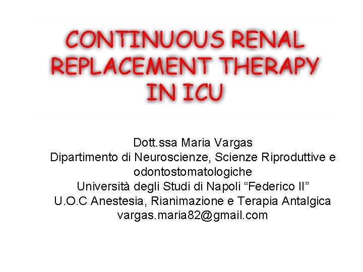 CONTINUOUS RENAL REPLACEMENT THERAPY IN ICU Dott. ssa Maria Vargas Dipartimento di Neuroscienze, Scienze