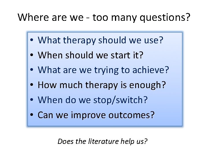 Where are we - too many questions? • • • What therapy should we