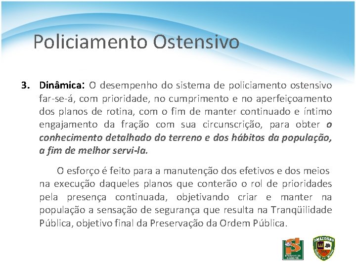 Policiamento Ostensivo 3. Dinâmica: O desempenho do sistema de policiamento ostensivo far-se-á, com prioridade,