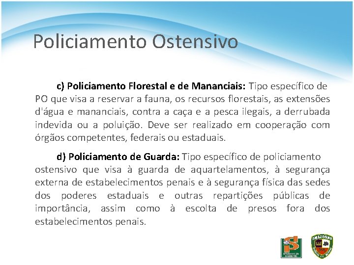 Policiamento Ostensivo c) Policiamento Florestal e de Mananciais: Tipo específico de PO que visa