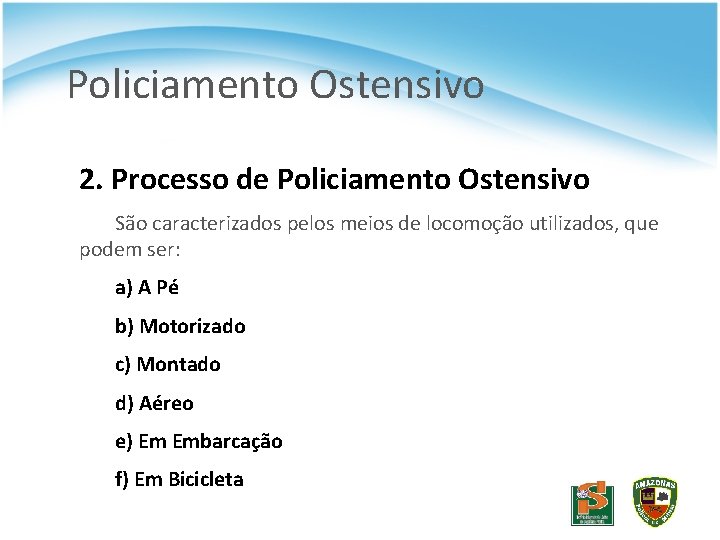 Policiamento Ostensivo 2. Processo de Policiamento Ostensivo São caracterizados pelos meios de locomoção utilizados,