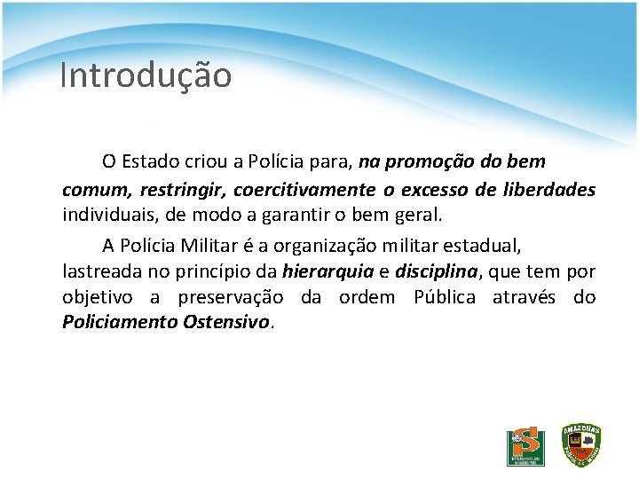 Introdução O Estado criou a Polícia para, na promoção do bem comum, restringir, coercitivamente