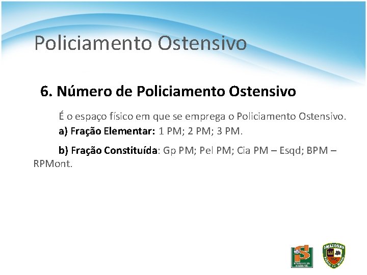 Policiamento Ostensivo 6. Número de Policiamento Ostensivo É o espaço físico em que se