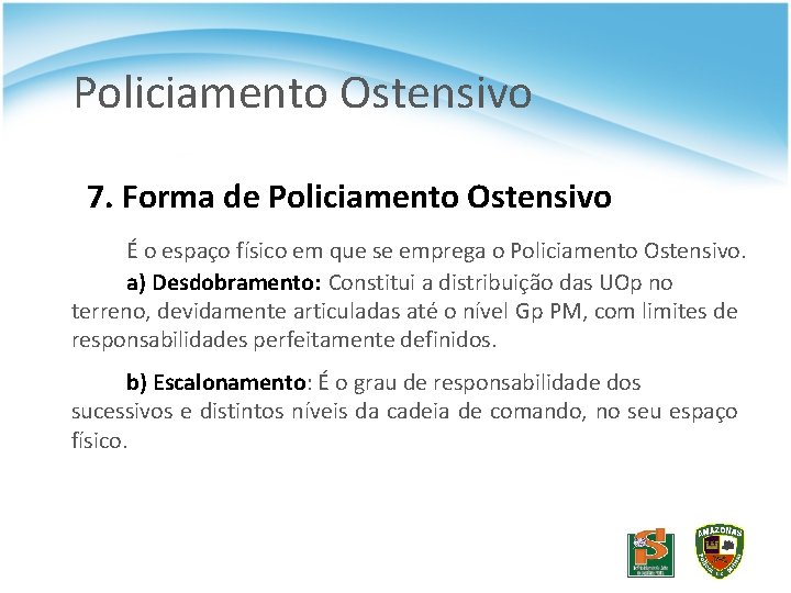 Policiamento Ostensivo 7. Forma de Policiamento Ostensivo É o espaço físico em que se