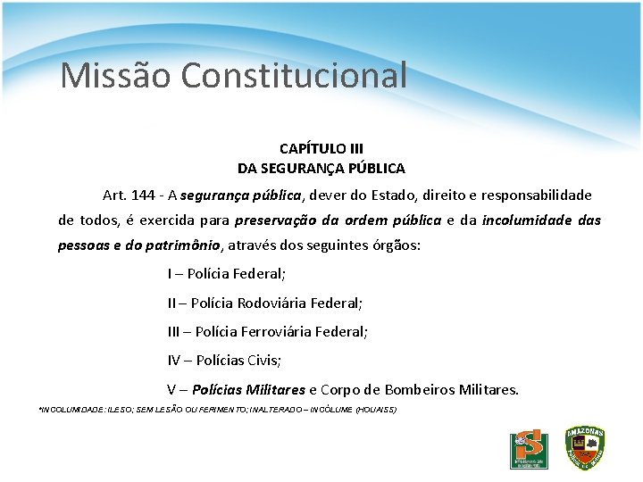 Missão Constitucional CAPÍTULO III DA SEGURANÇA PÚBLICA Art. 144 - A segurança pública, dever