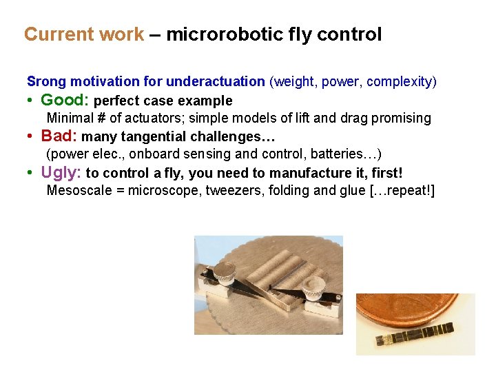 Current work – microrobotic fly control Srong motivation for underactuation (weight, power, complexity) • Current work – microrobotic fly control Srong motivation for underactuation (weight, power, complexity) •