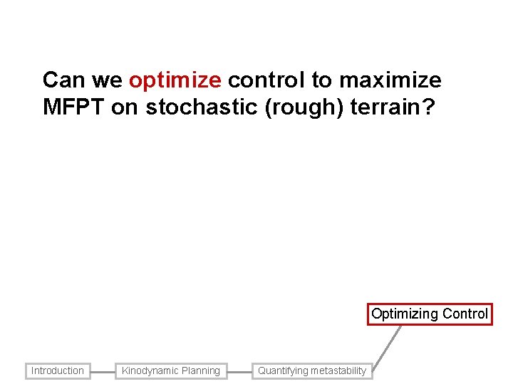 Can we optimize control to maximize MFPT on stochastic (rough) terrain? Optimizing Control Introduction Can we optimize control to maximize MFPT on stochastic (rough) terrain? Optimizing Control Introduction