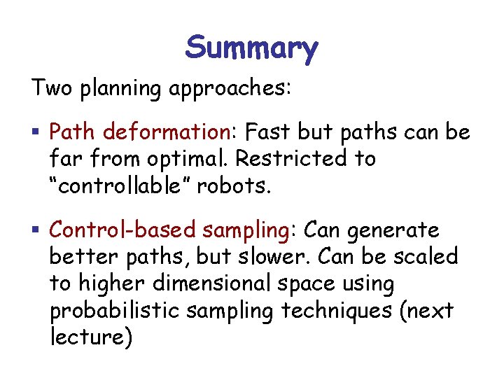 Summary Two planning approaches: § Path deformation: Fast but paths can be far from
