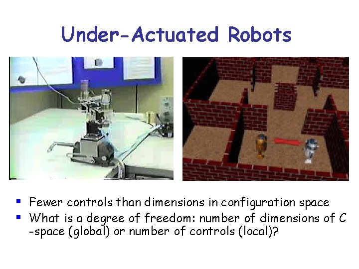 Under-Actuated Robots § Fewer controls than dimensions in configuration space § What is a