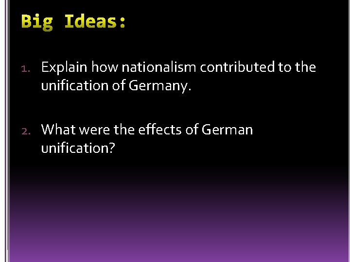 1. Explain how nationalism contributed to the unification of Germany. 2. What were the