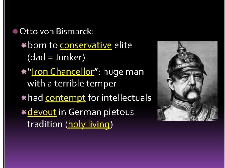  Otto von Bismarck: born to conservative elite (dad = Junker) “Iron Chancellor”: huge