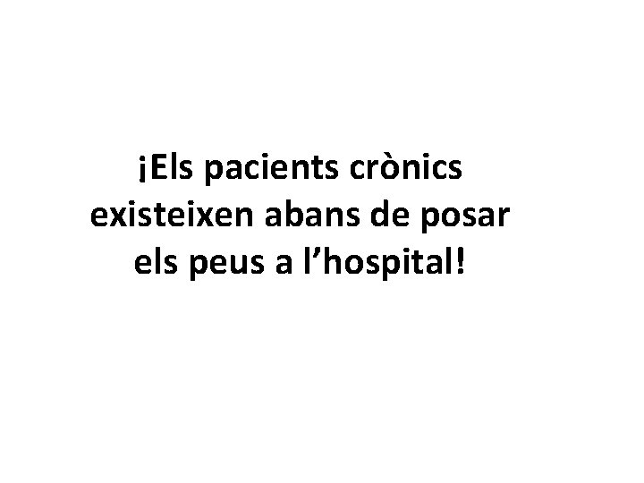 ¡Els pacients crònics existeixen abans de posar els peus a l’hospital! 